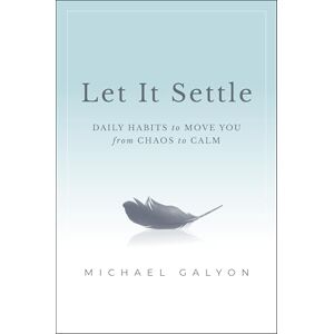 Galyon, Michael Let It Settle: Daily Habits to Move You From Chaos to Calm Galyon, Michael Let It Settle: Daily Habits to Move You From Chaos to Calm