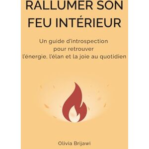 Brijawi, Olivia RALLUMER SON FEU INTÉRIEUR: Un guide d’introspection pour retrouver l’énergie, l’élan et la joie au quotidien (Guides d’introspection pour les passages de vie) Brijawi, Olivia RALLUMER SON FEU INTÉRIEUR: Un guide d’introspection pour retrouver l’énergie, l’élan et la joie au quotidien (Guides d’introspection pour les passages de vie)