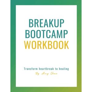 Chan, Amy Breakup Bootcamp Workbook: Tried-and-True Tools to Heal from Heartbreak, Get Over Your Ex and Move Forward to Create a Healthy Relationship Chan, Amy Breakup Bootcamp Workbook: Tried-and-True Tools to Heal from Heartbreak, Get Over Your Ex and Move Forward to Create a Healthy Relationship