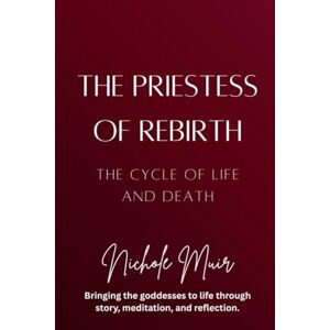 Muir, Nichole The Priestess of Rebirth: The Cycle of Life and Death Muir, Nichole The Priestess of Rebirth: The Cycle of Life and Death