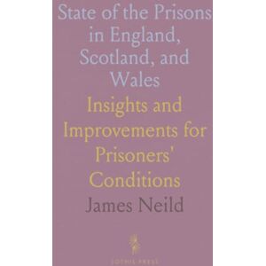 James, Neild State of the Prisons in England, Scotland, and Wales: Insights and Improvements for Prisoners' Conditions James, Neild State of the Prisons in England, Scotland, and Wales: Insights and Improvements for Prisoners' Conditions