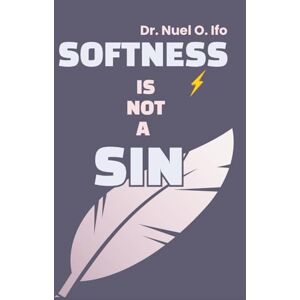 Ifo, Dr Nuel O Softness Is Not a Sin: Survivor’s journal & workbook for adults relearning vulnerability—gradual practices to feel soft again without shame. Ifo, Dr Nuel O Softness Is Not a Sin: Survivor’s journal & workbook for adults relearning vulnerability—gradual practices to feel soft again without shame.