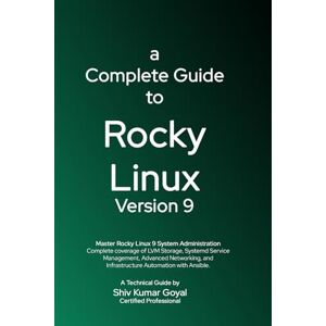 Goyal, Shiv Kumar A Complete Guide to Rocky Linux Version 9: A Practical Guide for Enterprise and Production Environments Goyal, Shiv Kumar A Complete Guide to Rocky Linux Version 9: A Practical Guide for Enterprise and Production Environments