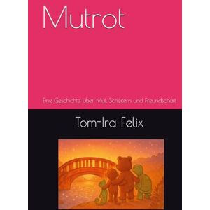 Felix, Tom-Ira Mutrot: Eine Geschichte über Mut, Scheitern und Freundschaft (Muki und die Farben der Gefühle) Felix, Tom-Ira Mutrot: Eine Geschichte über Mut, Scheitern und Freundschaft (Muki und die Farben der Gefühle)