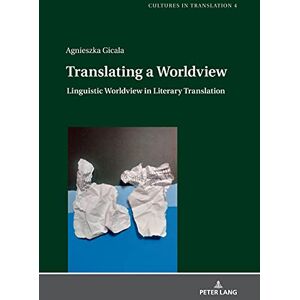 Peter Lang GmbH, Internationaler Verlag der Wissenschaften Translating a Worldview: Linguistic Worldview in Literary Translation Peter Lang GmbH, Internationaler Verlag der Wissenschaften Translating a Worldview: Linguistic Worldview in Literary Translation