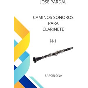 Pardal, Sr. Jose Caminos Sonoros para Clarinete N-1: BARCELONA Pardal, Sr. Jose Caminos Sonoros para Clarinete N-1: BARCELONA