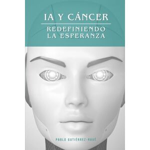 Gutiérrez-Ravé Villalón, Pablo IA y Cáncer: Redefiniendo la Esperanza: Un estudio integral de la tecnología que está transformando el diagnóstico y tratamiento del cáncer Gutiérrez-Ravé Villalón, Pablo IA y Cáncer: Redefiniendo la Esperanza: Un estudio integral de la tecnología que está transformando el diagnóstico y tratamiento del cáncer