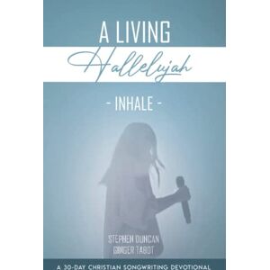 Duncan, Stephen Inhale: A 30-Day Christian Songwriting Devotional (A Living Hallelujah) Duncan, Stephen Inhale: A 30-Day Christian Songwriting Devotional (A Living Hallelujah)