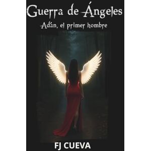 Cueva, FJ Guerra de ángeles (SEGUNDA EDICION): Adán, el primer hombre Cueva, FJ Guerra de ángeles (SEGUNDA EDICION): Adán, el primer hombre