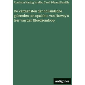 Israëls, Abraham Hartog De Verdiensten der hollandsche geleerden ten opzichte van Harvey's leer van den Bloedsomloop Israëls, Abraham Hartog De Verdiensten der hollandsche geleerden ten opzichte van Harvey's leer van den Bloedsomloop