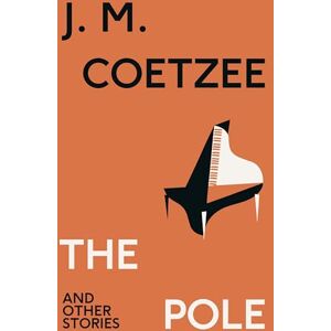 Coetzee, J.M. The Pole and Other Stories: Discover a love story full of music and surprise, from a twice-Booker Prize winner Coetzee, J.M. The Pole and Other Stories: Discover a love story full of music and surprise, from a twice-Booker Prize winner