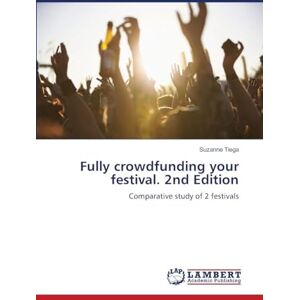Tiega, Suzanne Fully crowdfunding your festival. 2nd Edition: Comparative study of 2 festivals Tiega, Suzanne Fully crowdfunding your festival. 2nd Edition: Comparative study of 2 festivals