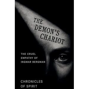 Spirit, Chronicles Of The Demon's Chariot: The Cruel Empathy of Ingmar Bergman Spirit, Chronicles Of The Demon's Chariot: The Cruel Empathy of Ingmar Bergman