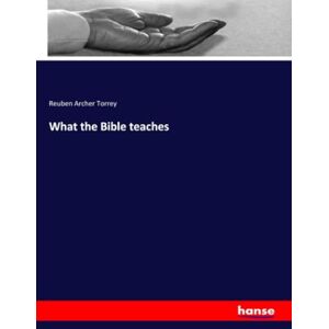 Torrey, Reuben Archer Torrey What the Bible teaches Torrey, Reuben Archer Torrey What the Bible teaches