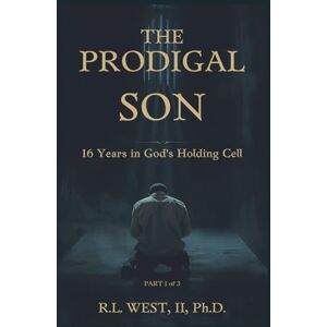 West II, R.L. The Prodigal Son: 16 Years in God's Holding Cell (Becoming God’s Harvest: A Spiritual Entrepreneurship Trilogy) West II, R.L. The Prodigal Son: 16 Years in God's Holding Cell (Becoming God’s Harvest: A Spiritual Entrepreneurship Trilogy)