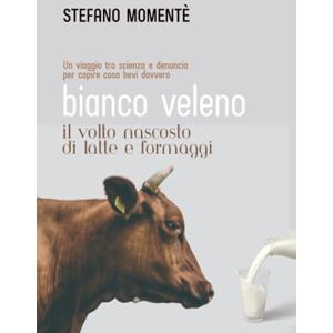 Momentè, Stefano Bianco Veleno. Il volto nascosto di latte e formaggi Momentè, Stefano Bianco Veleno. Il volto nascosto di latte e formaggi