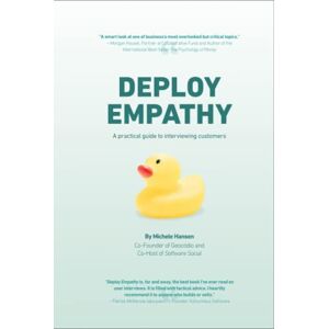 Hansen, Michele Deploy Empathy: A practical guide to interviewing customers Hansen, Michele Deploy Empathy: A practical guide to interviewing customers
