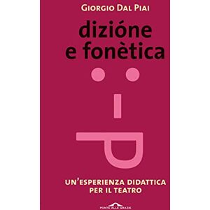 Dal Piai, Giorgio Dizione e fonetica. Un'esperienza didattica per il teatro Dal Piai, Giorgio Dizione e fonetica. Un'esperienza didattica per il teatro