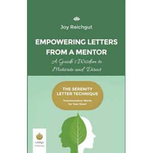 Reichgut, Joy Empowering Letters from a Mentor: A Guide’s Wisdom to Motivate and Direct (The Serenity Letter Technique) Reichgut, Joy Empowering Letters from a Mentor: A Guide’s Wisdom to Motivate and Direct (The Serenity Letter Technique)
