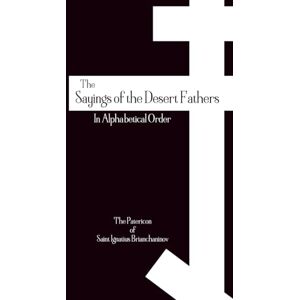 Brianchaninov, St. Ignatius The Sayings of the Desert Fathers: In Alphabetical Order The Orthodox Patericon of Saint Ignatius Brianchaninov (Orthodox Christian Publications) Brianchaninov, St. Ignatius The Sayings of the Desert Fathers: In Alphabetical Order The Orthodox Patericon of Saint Ignatius Brianchaninov (Orthodox Christian Publications)