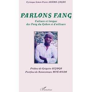 Akomo-Zoghe, Cyriaque Simon-Pierre Parlons Fang: Culture et langue des Fang du Gabon et d'ailleurs Akomo-Zoghe, Cyriaque Simon-Pierre Parlons Fang: Culture et langue des Fang du Gabon et d'ailleurs