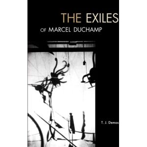 Demos, T. J. The Exiles of Marcel Duchamp (The MIT Press) Demos, T. J. The Exiles of Marcel Duchamp (The MIT Press)