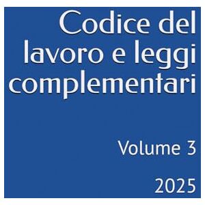 Bernardini, Camillo Codice del lavoro e leggi complementari: Volume 3 2025 Bernardini, Camillo Codice del lavoro e leggi complementari: Volume 3 2025