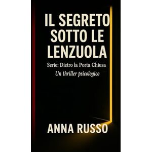 Russo, Anna Il segreto sotto le lenzuola: Thriller Psicologico Russo, Anna Il segreto sotto le lenzuola: Thriller Psicologico