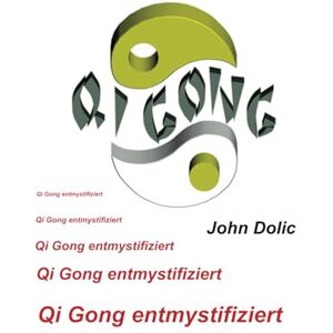 Dolic, John Qi Gong entmystifiziert: Qi Gong – eine chinesische Kunst der Selbstheilung, die Ihr Leben verändern kann. Dolic, John Qi Gong entmystifiziert: Qi Gong – eine chinesische Kunst der Selbstheilung, die Ihr Leben verändern kann.