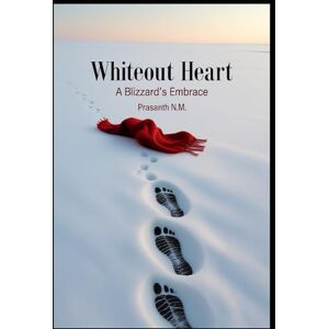 N.M, Prasanth Whiteout Heart: A Blizzard’s Embrace N.M, Prasanth Whiteout Heart: A Blizzard’s Embrace