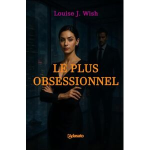 Wish, Louise J. Le Plus Obsessionnel (La plus grande romance érotique) Wish, Louise J. Le Plus Obsessionnel (La plus grande romance érotique)