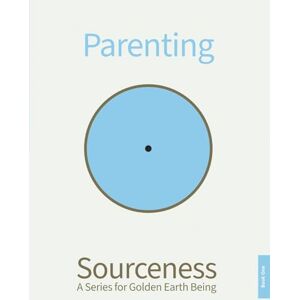 Mission Parenting: Book One in Sourceness: A Series for Golden Earth Being Mission Parenting: Book One in Sourceness: A Series for Golden Earth Being