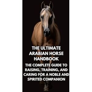 Books, Inkspire The Ultimate Arabian Horse Handbook: The Complete Guide to Raising, Training, and Caring for a Noble and Spirited Companion Books, Inkspire The Ultimate Arabian Horse Handbook: The Complete Guide to Raising, Training, and Caring for a Noble and Spirited Companion