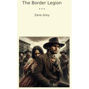 Zane Grey The Border Legion (Classic Books) Zane Grey The Border Legion (Classic Books)