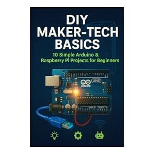 Willard, Kimball DIY Maker-Tech Basics: 10 Simple Arduino & Raspberry Pi Projects for Beginners Willard, Kimball DIY Maker-Tech Basics: 10 Simple Arduino & Raspberry Pi Projects for Beginners