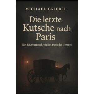 Brandt Die letzte Kutsche nach Paris: Ein Revolutionskrimi im Paris des Terrors 1793 Brandt Die letzte Kutsche nach Paris: Ein Revolutionskrimi im Paris des Terrors 1793
