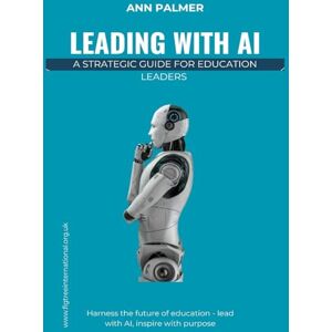 Palmer, Ann Leading with AI: A Strategic Guide for Education Leaders Palmer, Ann Leading with AI: A Strategic Guide for Education Leaders