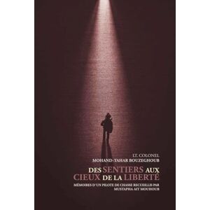 BOUZEGHOUB, Mohand-Tahar DES SENTIERS AUX CIEUX DE LA LIBERTÉ: Mémoires d’un pilote de chasse BOUZEGHOUB, Mohand-Tahar DES SENTIERS AUX CIEUX DE LA LIBERTÉ: Mémoires d’un pilote de chasse