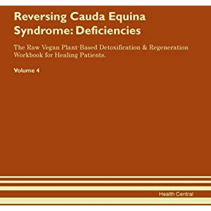 Central, Health Reversing Cauda Equina Syndrome: Deficiencies The Raw Vegan Plant-Based Detoxification & Regeneration Workbook for Healing Patients. Volume 4 Central, Health Reversing Cauda Equina Syndrome: Deficiencies The Raw Vegan Plant-Based Detoxification & Regeneration Workbook for Healing Patients. Volume 4