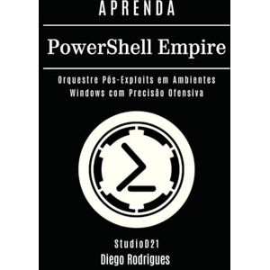 Rodrigues, Diego APRENDA PowerShell Empire: Orquestre Pós-Exploits em Ambientes Windows com Precisão Ofensiva (kali lINUX & frameworks brasil) Rodrigues, Diego APRENDA PowerShell Empire: Orquestre Pós-Exploits em Ambientes Windows com Precisão Ofensiva (kali lINUX & frameworks brasil)