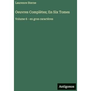 Sterne, Laurence Oeuvres Complètes; En Six Tomes: Volume 6 en gros caractères Sterne, Laurence Oeuvres Complètes; En Six Tomes: Volume 6 en gros caractères