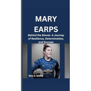 Smith, Nita S MARY EARPS: Behind the Gloves- A Journey of Resilience, Determination, and Success Smith, Nita S MARY EARPS: Behind the Gloves- A Journey of Resilience, Determination, and Success