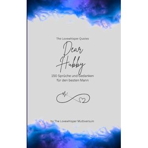 Multiversum, The Lovewhisper Dear Hubby, Für den besten Mann der Welt: 150 Sprüche und Gedanken für den besten Mann, Geschenkbuch, blue (Quotes for Someone Special deutsch) Multiversum, The Lovewhisper Dear Hubby, Für den besten Mann der Welt: 150 Sprüche und Gedanken für den besten Mann, Geschenkbuch, blue (Quotes for Someone Special deutsch)