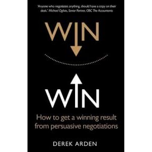 Arden, Derek Win Win: Negotiation: How to get a winning result from persuasive negotiations Arden, Derek Win Win: Negotiation: How to get a winning result from persuasive negotiations