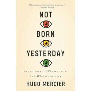 Mercier Not Born Yesterday: The Science of Who We Trust and What We Believe Mercier Not Born Yesterday: The Science of Who We Trust and What We Believe