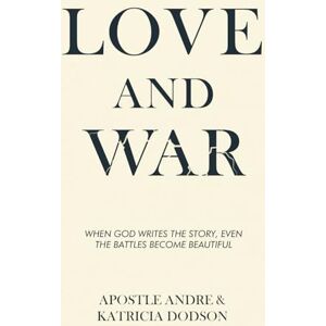 Dodson, Apostle Andre and Katricia Love and War: When God Writes The Story Even The Battles Become Beautiful. Dodson, Apostle Andre and Katricia Love and War: When God Writes The Story Even The Battles Become Beautiful.
