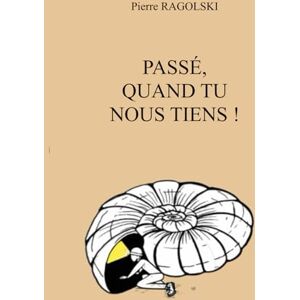 RAGOLSKI, M Pierre PASSE QUAND TU NOUS TIENS ! RAGOLSKI, M Pierre PASSE QUAND TU NOUS TIENS !