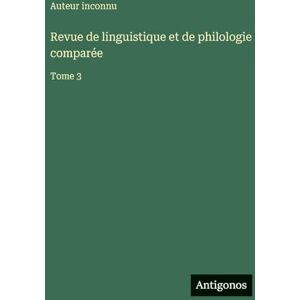 Auteur inconnu Revue de linguistique et de philologie comparée: Tome 3 Auteur inconnu Revue de linguistique et de philologie comparée: Tome 3