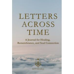 Sparks, Don Allen Letters Across Time: A Journal for Healing, Remembrance, and Soul Connection Sparks, Don Allen Letters Across Time: A Journal for Healing, Remembrance, and Soul Connection