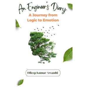 Awasthi, Dileep kumar An engineer's diary A journey from logic to emotion: Dileep Kumar awasthi (The human nature chronicles: philosophy of inner voice) Awasthi, Dileep kumar An engineer's diary A journey from logic to emotion: Dileep Kumar awasthi (The human nature chronicles: philosophy of inner voice)